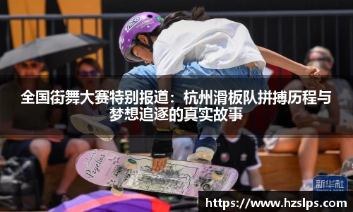 全国街舞大赛特别报道：杭州滑板队拼搏历程与梦想追逐的真实故事