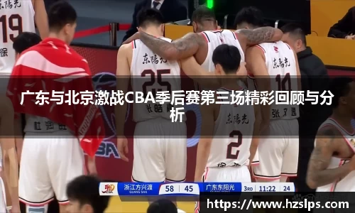 广东与北京激战CBA季后赛第三场精彩回顾与分析