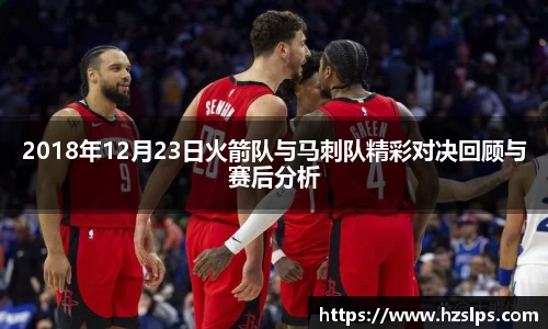 2018年12月23日火箭队与马刺队精彩对决回顾与赛后分析